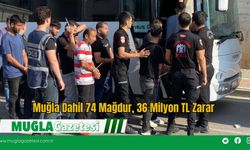 Muğla Dahil 74 Mağdur, 36 Milyon TL Zarar