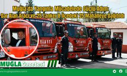 Muğla’da Yangınla Mücadelede Güçlü Adım: 6 Dar Alan Aracı ve 25 Tanker 8 İlçedeki 25 Mahalleye Dağıtıldı