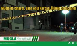 Muğla'da Cinayet, Baba Oğul Kavgası Ölümle Sonuçlandı