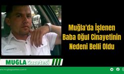 Muğla'da İşlenen Baba Oğul Cinayetinin Nedeni Belli Oldu