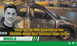 Datça'da Eski Milli Basketbolcu'nun Ölümüne Neden Olan Sürücüye Hapis Cezası