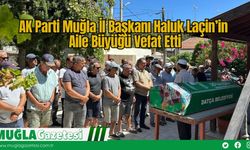 AK Parti Muğla İl Başkanı Haluk Laçin’in Aile Büyüğü Vefat Etti