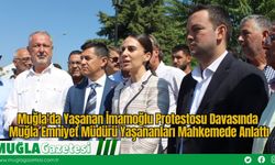 Muğla'da Yaşanan İmamoğlu Protestosu Davasında Muğla Emniyet Müdürü Yaşananları Mahkemede Anlattı