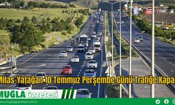 Milas-Yatağan 10 Temmuz Perşembe Günü Trafiğe Kapalı