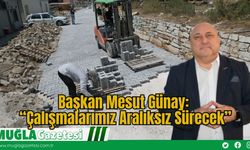 Başkan Mesut Günay: “Çalışmalarımız Aralıksız Sürecek”