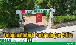 Yatağan Atatürk Parkı’nda Çay 5 Lira