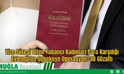 Vize Süresi Biten Yabancı Kadınları Para Karşılığı Evlendiren Şebekeye Operasyon: 30 Gözaltı