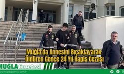 Muğla'da Annesini Bıçaklayarak Öldüren Gence 24 Yıl Hapis Cezası