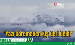 "Yazı Göremeden Kış Geri Geldi"