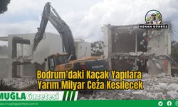 Bodrum’daki Kaçak Yapılara Yarım Milyar Ceza Kesilecek