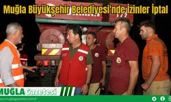 Muğla Büyükşehir Belediyesi'nde İzinler İptal