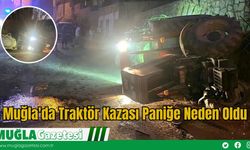 Muğla'da Traktör Kazası Paniğe Neden Oldu