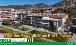 MUSKİ’den Milas’a 45 Milyon TL’lik Su Yatırımı