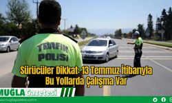 Sürücüler Dikkat: 13 Temmuz İtibarıyla Bu Yollarda Çalışma Var