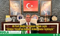 AK Parti Muğla İl Başkanı Haluk Laçin: “Türkiye Yüzyılı'nın Kapıları Ardına Kadar Açılmıştır”