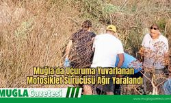 Muğla'da Uçuruma Yuvarlanan Motosiklet Sürücüsü Ağır Yaralandı