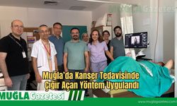 Muğla’da Kanser Tedavisinde Çığır Açan Yöntem Uygulandı