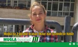 Muğla’da 3 gündür Aranan İlknur’dan Sevindiren Haber