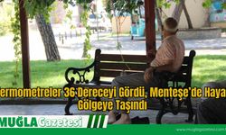 Termometreler 36 Dereceyi Gördü, Menteşe’de Hayat Gölgeye Taşındı