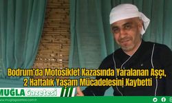 Bodrum’da Motosiklet Kazasında Yaralanan Aşçı, 2 Haftalık Yaşam Mücadelesini Kaybetti