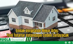 Emlak Vergisinde Rekor Artış: Yeni Tutarlar Vatandaşın Cebini Zorlayacak