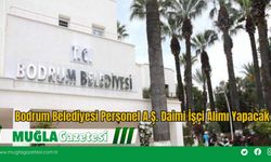 Bodrum Belediyesi Personel A.Ş. Daimi İşçi Alımı Yapacak