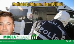 Muğla'da İş Adamının Gizemli Ölümü