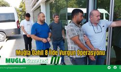 Muğla Dahil 8 İlde Vurgun Operasyonu