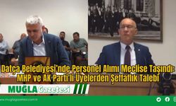 Datça Belediyesi’nde Personel Alımı Meclise Taşındı: MHP ve AK Parti'li Üyelerden Şeffaflık Talebi