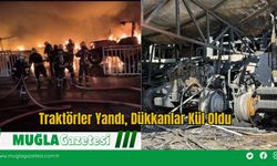 Traktörler Yandı, Dükkanlar Kül Oldu
