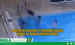 Bodrum’da Havuzda 11 Yaşındaki Çocuğa Şiddet ve Boğma Girişimi İddiası