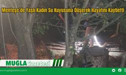 Menteşe’de Yaşlı Kadın Su Kuyusuna Düşerek Hayatını Kaybetti