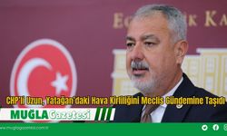 CHP’li Uzun, Yatağan’daki Hava Kirliliğini Meclis Gündemine Taşıdı