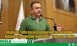 Muğla’da “Bitki Koruma Ürünlerinin Sürdürülebilir Kullanımı ve Kalıntının Önlenmesi” Toplantısı Yapıldı