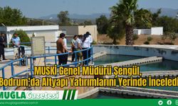 MUSKİ Genel Müdürü Şengül, Bodrum’da Altyapı Yatırımlarını Yerinde İnceledi