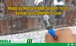 Muğla’da Muhtarın Kilidi Gündem Yarattı: “Kaynak Suyu Şehirlilere Yasak”