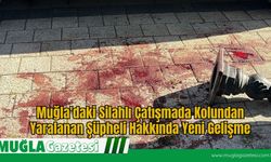 Muğla'daki Silahlı Çatışmada Kolundan Yaralanan Şüpheli Hakkında Yeni Gelişme