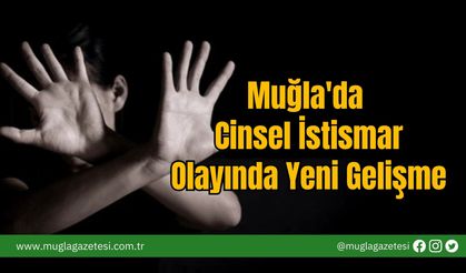 Muğla'da Cinsel İstismar Olayında Yeni Gelişme