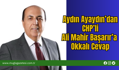 Aydın Ayaydın’dan CHP’li Ali Mahir Başarır’a Okkalı Cevap