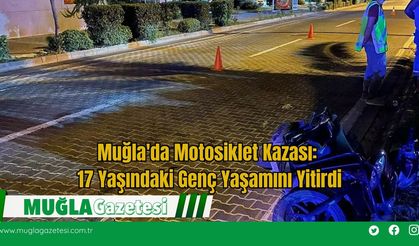 Muğla'da Motosiklet Kazası: 17 Yaşındaki Genç Yaşamını Yitirdi