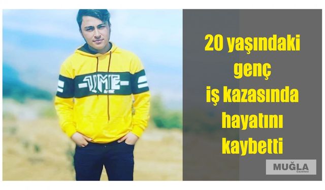 20 yaşındaki genç iş kazasında hayatını kaybetti