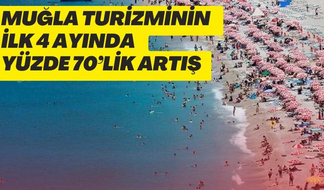 MUĞLA TURİZMİNİN İLK 4 AYINDA YÜZDE 70’LİK ARTIŞ