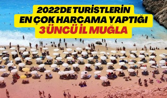 2022'de turistlerin en çok harcama yaptığı 3'üncü il Muğla