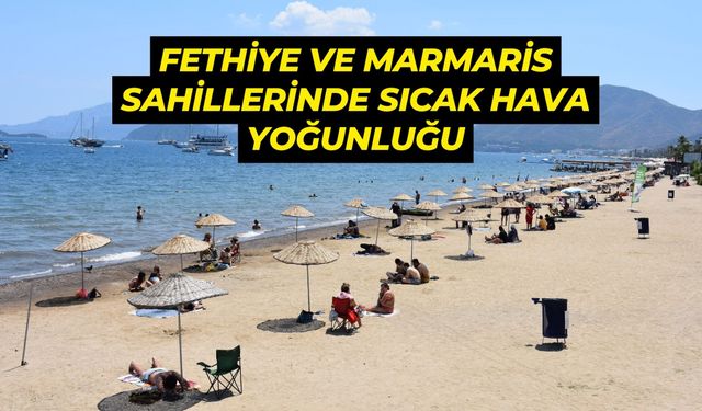 Fethiye ve Marmaris sahillerinde sıcak hava yoğunluğu