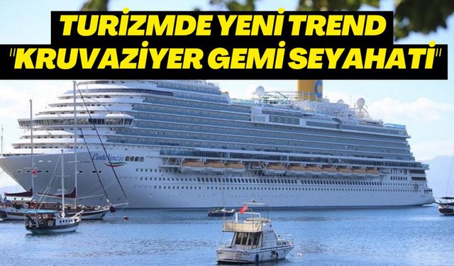 Turizmde yeni trend "kruvaziyer gemi seyahati"