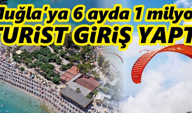 Muğla’ya 6 ayda 1 milyon turist giriş yaptı