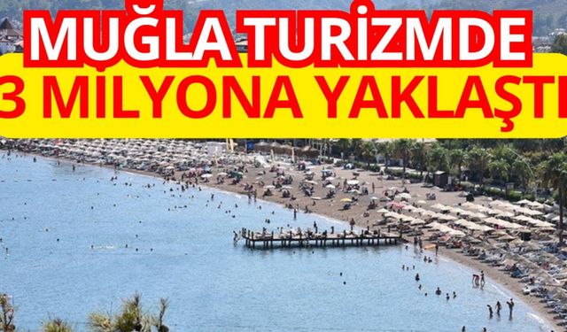 Muğla turizmde 3 milyona yaklaştı