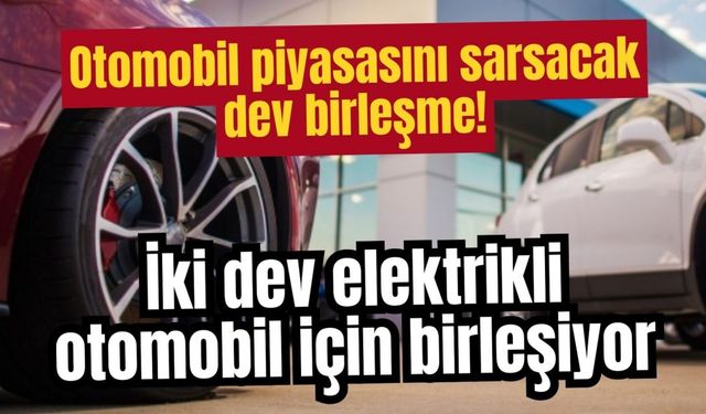 Otomobil piyasasını sarsacak dev birleşme! İki dev elektrikli otomobil için birleşiyor