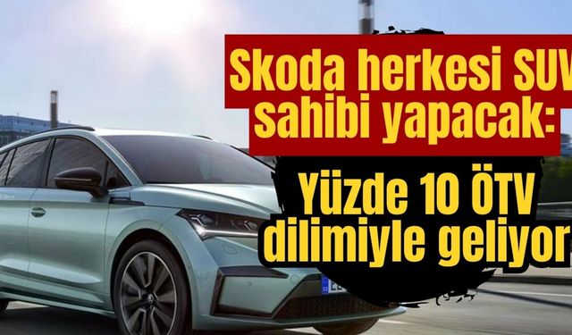 Skoda herkesi SUV sahibi yapacak: Yüzde 10 ÖTV dilimiyle geliyor