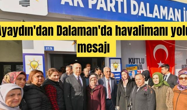 Ayaydın'dan Dalaman'da havalimanı yolu mesajı